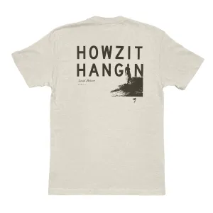 HOWZIT HANGIN' TEE