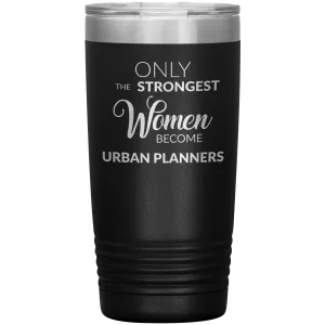 Only the Strongest Women Become Urban Planners Tumbler Mug Insulated Hot Cold Travel Coffee Cup 20oz BPA Free