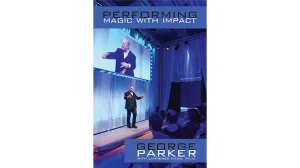 Performing Magic With Impact by George Parker, With Lawrence Hass, Ph.D.
